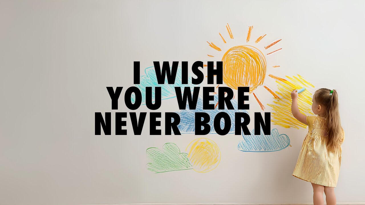 I Wish You Were Never Born I Wish You Were Never Born